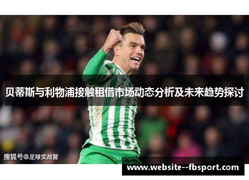 贝蒂斯与利物浦接触租借市场动态分析及未来趋势探讨